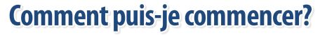 Comment puis-je commencer?